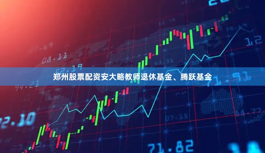 郑州股票配资安大略教师退休基金、腾跃基金