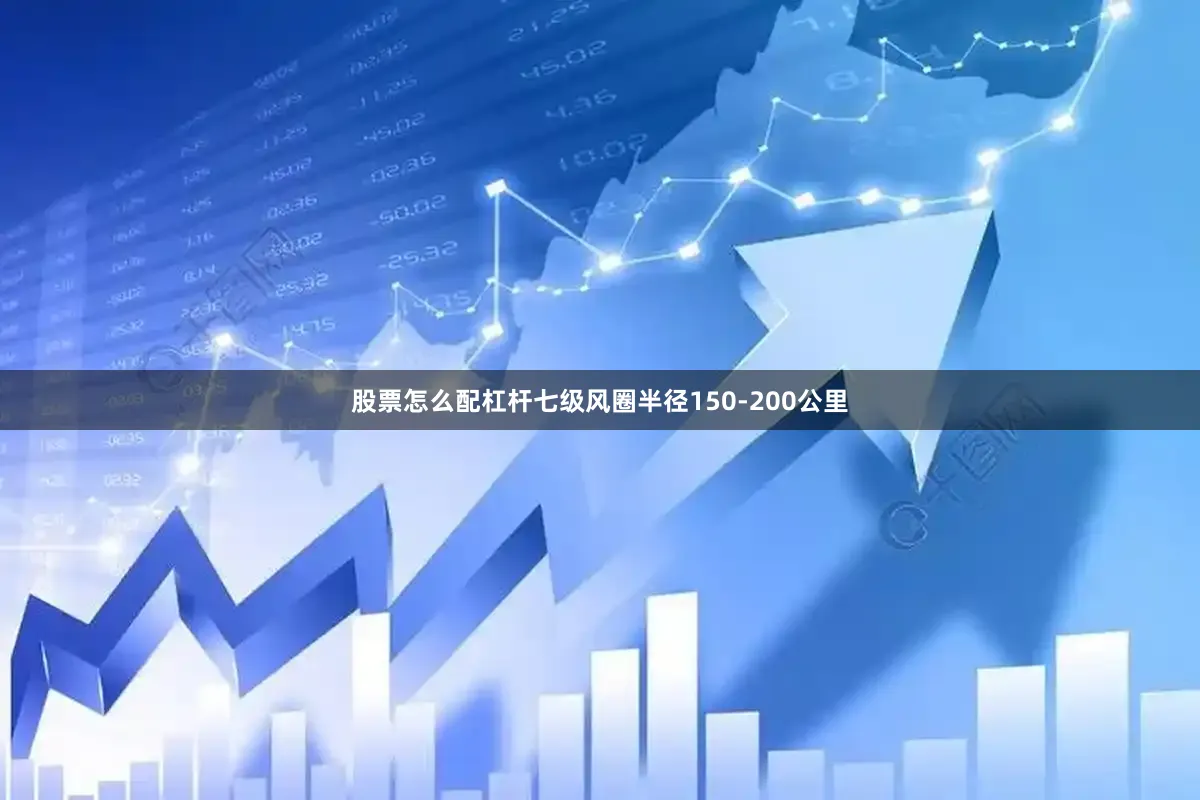 股票怎么配杠杆七级风圈半径150-200公里